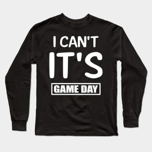 I Can't It's Game Day Long Sleeve T-Shirt